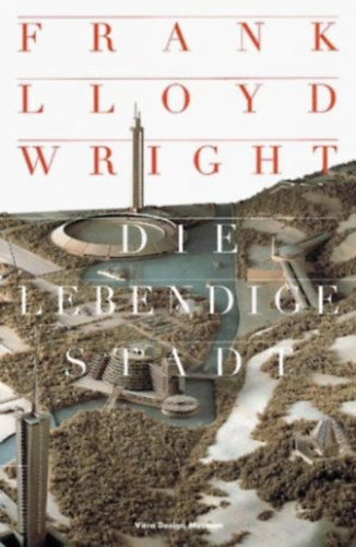 David G. De Long - Frank Lloyd Wright - Die lebendige Stadt