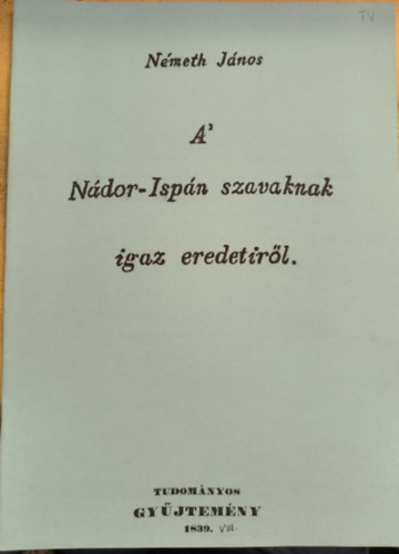 A' Ndor-Ispn szavaknak igaz eredetirl (reprint)