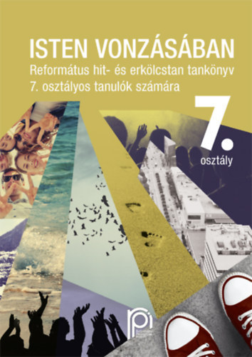 Isten vonzásában - Református hit- és erkölcstan tankönyv 7. osztályos tanulók számára