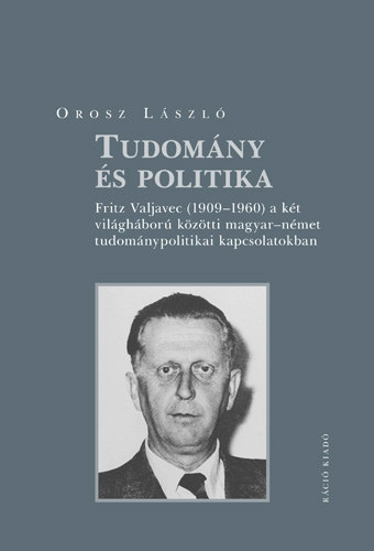 Tudomny s politika - Fritz Valjavec (1909-1960) a kt vilghbor kztti magyar-nmet tudomnypolitikai kapcsolatokban