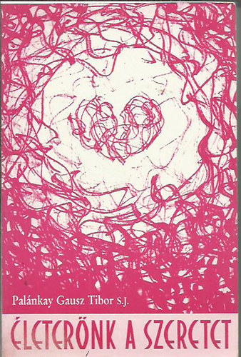 �leter�nk a szeretet (A szeretet aszk�tik�ja �s misztik�ja I.)