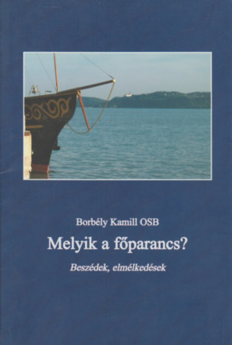 Borbly Kamill OSB - Melyik a fparancs? - Beszdek, elmlkedsek