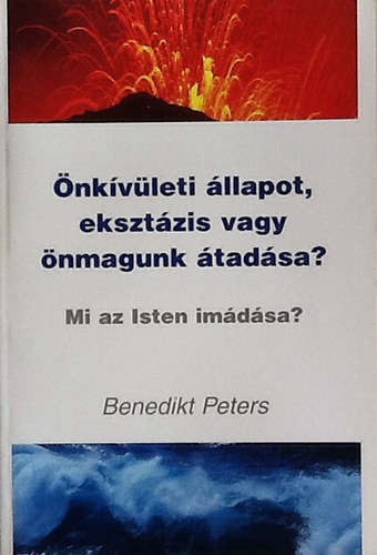 �nk�v�leti �llapot, ekszt�zis vagy �nmagunk �tad�sa? Mi az Isten im�d�sa?