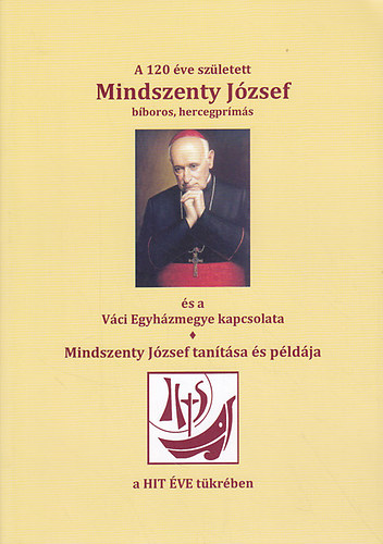 Plos Frigyes - A 120 ve szletett Mindszenty Jzsef s a Vci Egyhzmegye kapcsolata - Mindszenty Jzsef tantsa s pldja (dediklt)