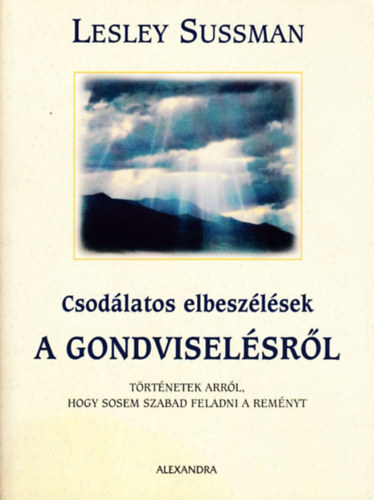 Lesley Sussman - Csodlatos elbeszlsek a Gondviselsrl - TRTNETEK ARRL, HOGY SOSEM SZABAD FELADNI A REMNYT