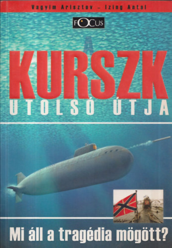 Izing antal Arisztov Vagyim - A Kurszk utolsó útja - Mi áll a tragédia mögött?