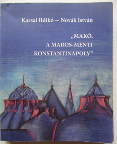 "Mak�, a Maros-menti Konstantin�poly" (minik�nyv)