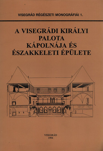 A visegrdi kirlyi palota kpolnja s szakkeleti plete (Visegrd rgszeti monogrfii 1.)