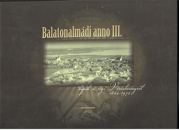 Balatonalmdi anno III. - Kpek a rgi Vrsbernyrl 1864-1972