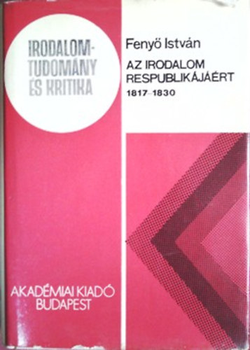 Feny� Istv�n - Az irodalom respublik�j��rt 1817-1830