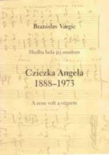 Cziczka Angela 1888-1973 (Hudba bola jej osudom - A zene volt a vgzete)