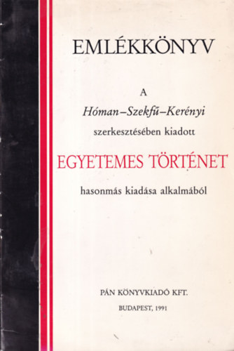 Eml�kk�nyv a H�man-Szekf�-Ker�nyi szerkeszt�s�ben kiadott Egyetemes t�rt�net hasonm�s kiad�sa alkalm�b�l