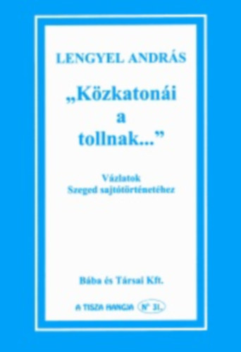 Lengyel Andrs - "Kzkatoni a tollnak..." (Vzlatok Szeged sajttrtnethez)