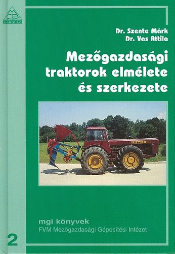 Dr. Vas Attila; Dr. Szente Mrk - Mezgazdasgi traktorok elmlete s szerkezete