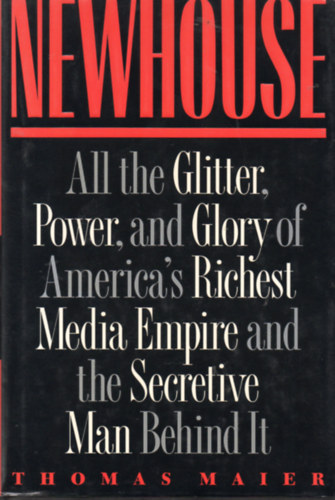 Newhouse - All the Glitter, Power, and Glory of America's Richest Media Empire and the Secretive Man Behind It