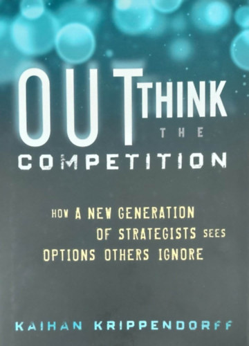 Outthinking the Competition - How a New Generation of Strategists sees Options Others Ignores (Versenyhelyzetek - angol nyelv)