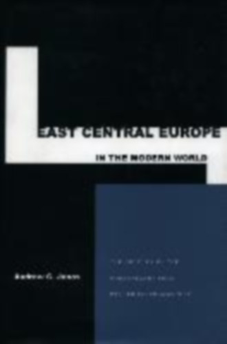 East Central Europe in the Modern World: The Politics of the Borderlands from Pre- to Postcommunism