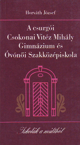 Horv�th J�zsef - A csurg�i Csokonai Vit�z Mih�ly gimn�zium �s �v�n�i Szakk�z�piskola