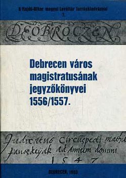 Debrecen vros magistratusnak jegyzknyvei 1556/1557