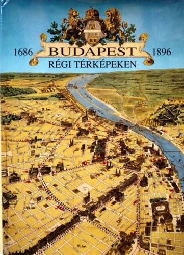 Holl� Szilvia Andrea - Budapest r�gi t�rk�peken, 1686-1896