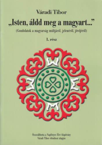 Isten, ldd meg a magyart... - Gondolatok a magyarsg mltjrl, jelenrl, jvjrl I-II. rsz