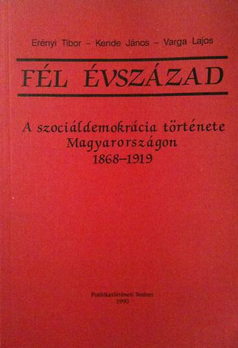 Fl vszzad: A szocildemokrcia trtnete Magyarorszgon 1868-1919