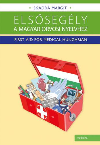 Elssegly a magyar orvosi nyelvhez - First Aid for Medical Hungarian