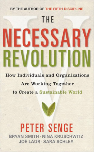 Peter Senge - The Necessary Revolution: How Individuals and Organizations Are Working Together to Create a Sustainable World ("A sz�ks�ges forradalom: Hogyan m�k�dnek egy�tt az egy�nek �s a szervezetek egy fenntarthat� vil�g megteremt�s��rt" angol nyel