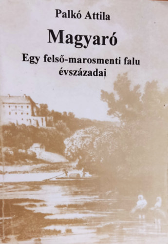 Magyar�- Egy fels�-marosmenti falu �vsz�zadai