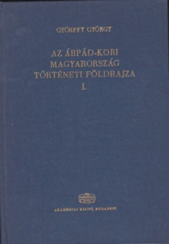 Az rpd-kori Magyarorszg trtneti fldrajza I. (A-Cs)