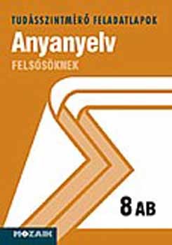 Tud�sszintm�r� feladatlapok ANYANYELV FELS�S�KNEK 8.o. AB. MS-2788