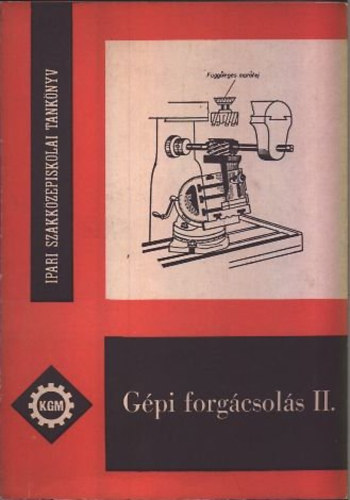 Halmosi Kroly - Gpi forgcsols II. - Szakkzpiskolai mhelygyakorlatok