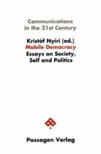 Krist�f Ny�ri - Krist�f Ny�ri - Communications in the 21st Century-Mobile Democracy-Essays on Society, Self and Politics