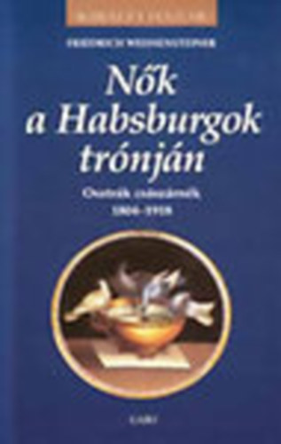 Nk a habsburgok trnjn - Osztrk csszrnk 1804-1918 (Kirlyi hzak)