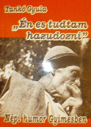 "n is tudtam hazudozni" - Npi humor Gyimesben