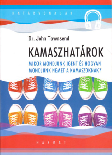 Kamaszhatrok - Mikor mondjunk igent s hogyan mondjunk nemet a kamasz gyermekeinknek?