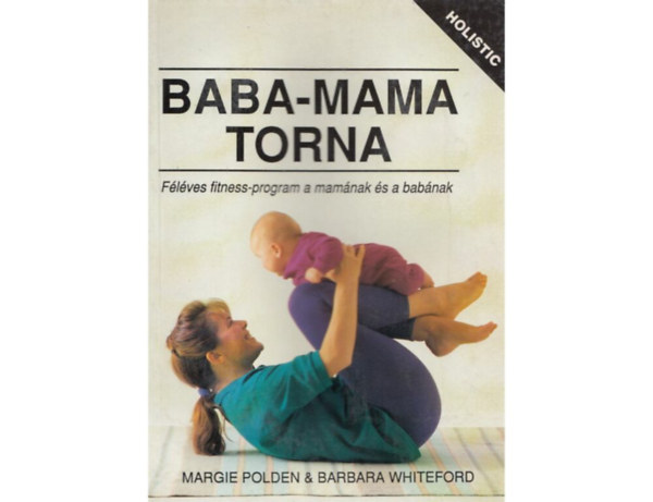 Baba-mama torna FLVES FITNESS-PROGRAM A MAMNAK S A BABNAK   (Fekete-fehr fotkkal, brkkal gazdagon illusztrlva.)  - A helyes testtarts s a htproblmk megelzse