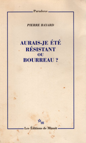 Pierre Bayard - Aurais-je t rsistant ou bourreau ?