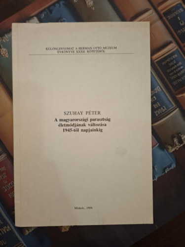 K�l�nlenyomat a Herman Ott� M�zeum �vk�nyve XXXII. k�tet�b�l: A magyarosz�gi paraszts�g �letm�dj�nak v�ltoz�sa 1945-t�l napjainkig