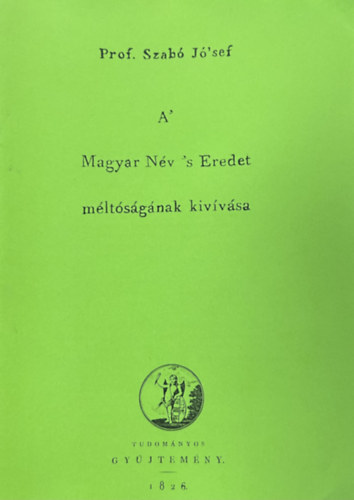 Szabó József - A Magyar Név s Eredet méltóságának kivívása (Hasonmás kiadás)