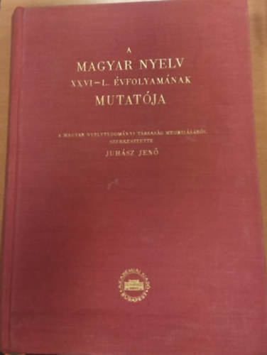 Juhsz Jen  (szerk.) - A Mgyar Nyelv XXVI-L. vfolyamnak Mutatja