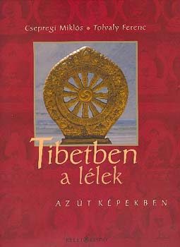 Csepregi Mikls Tolvaly Ferenc - Tibetben a llek - Az t kpekben