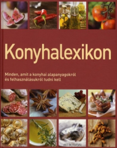 Konyhalexikon - Minden, amit a konyhai alapanyagokrl s felhasznlsukrl tudni kell