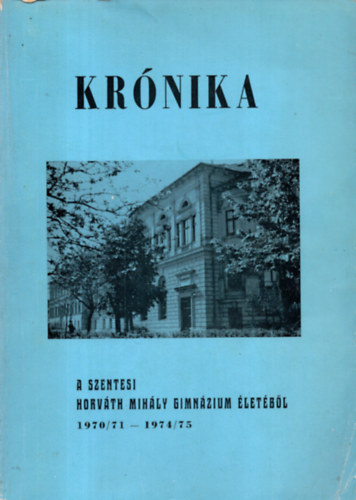 Kr�nika A szentesi Horv�th Mih�ly Gimn�zium �let�b�l 1970/71-1974/75