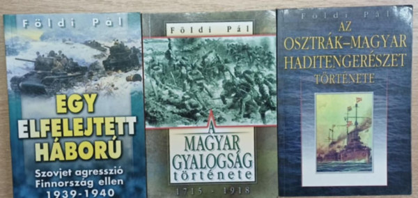 3 db hadt�rt�neti F�ldi P�l k�tet: Egy elfelejtett h�bor� (Szovjet agresszi� Finnorsz�g ellen 1939-1940) - A magyar gyalogs�g t�rt�nete 1715-1918 - Az osztr�k-magyar haditenger�szet t�rt�nete