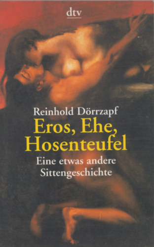 Eros, Ehe, Hosenteufel - Eine etwas andere Sittengeschichte