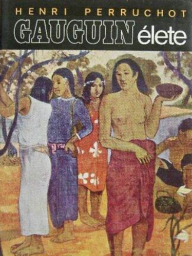 Gauguin lete - Mvszletrajzok (illusztrlt kiads; Fekete-fehr s sznes fotkkal, reprodukcikkal)