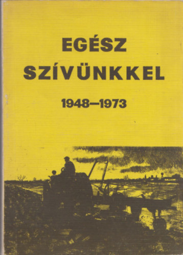 Eg�sz sz�v�nkkel 1948-1973 (A Szolnok megyei g�p�llom�sok, g�pjav�t� �llom�sok, Mez�g�p V�llalatok negyedsz�zados t�rt�nete)