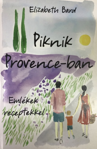 Elizabeth Bard - Piknik Provence-ban (Emlkek receptekkel)