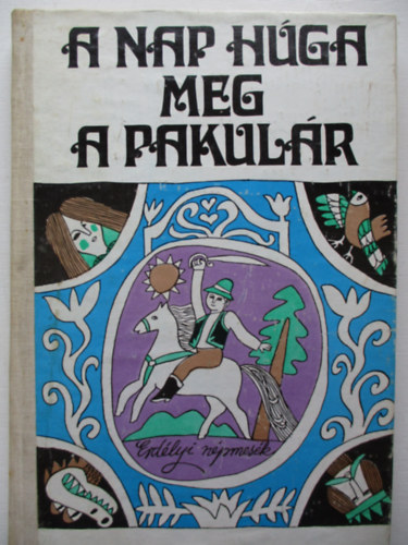 Nagy Olga  (gyjttte) - A Nap hga meg a pakulr (Marosmenti, kalotaszegi s mezsgi mesk)